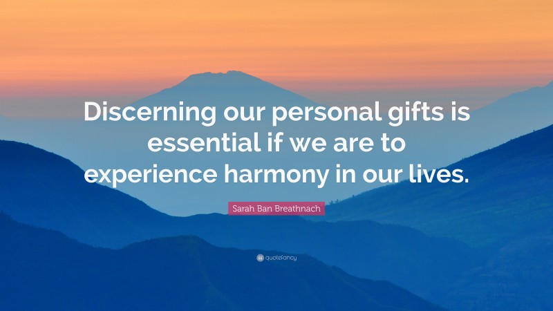 Sarah Ban Breathnach Quote: “Discerning our personal gifts is essential if we are to experience harmony in our lives.”