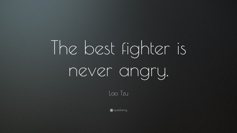 Lao Tzu Quote: “The best fighter is never angry.”