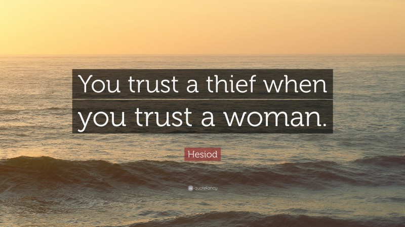 Hesiod Quote: “You trust a thief when you trust a woman.”