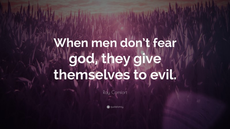 Ray Comfort Quote: “When men don’t fear god, they give themselves to evil.”