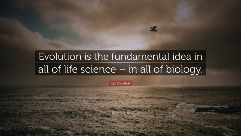 Ray Comfort Quote: “Evolution is the fundamental idea in all of life science – in all of biology.”