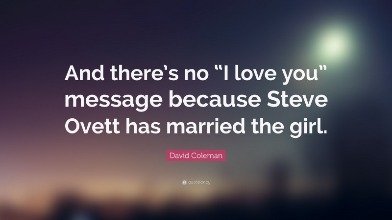 David Coleman Quote: “And there’s no “I love you” message because Steve Ovett has married the girl.”