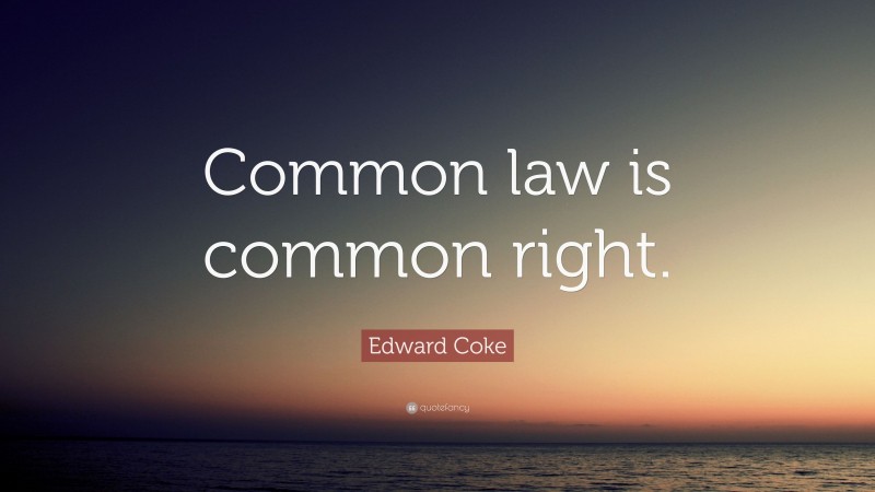 Edward Coke Quote: “Common law is common right.”