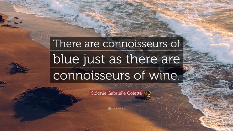 Sidonie Gabrielle Colette Quote: “There are connoisseurs of blue just as there are connoisseurs of wine.”