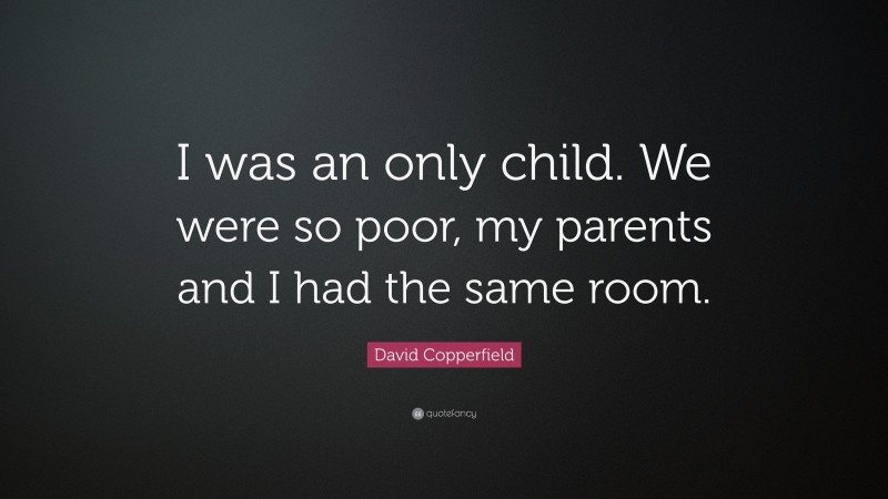 David Copperfield Quote: “I was an only child. We were so poor, my parents and I had the same room.”