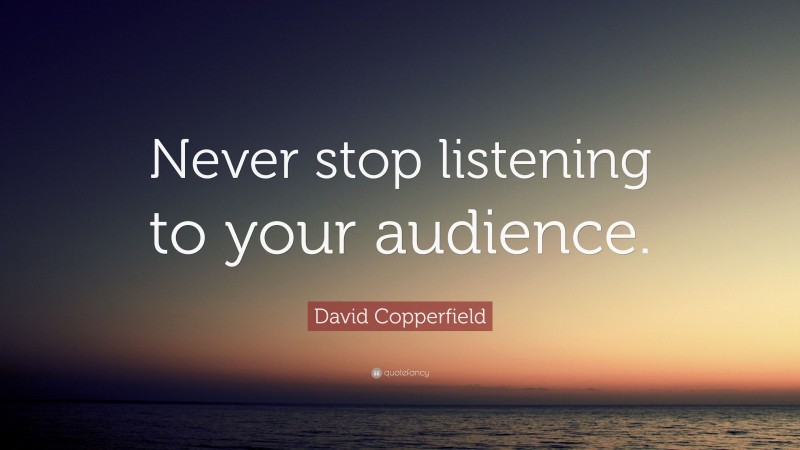 David Copperfield Quote: “Never stop listening to your audience.”