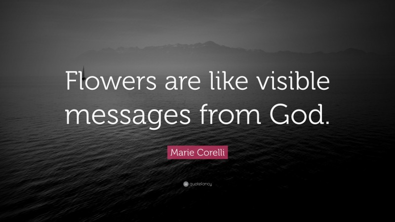 Marie Corelli Quote: “Flowers are like visible messages from God.”