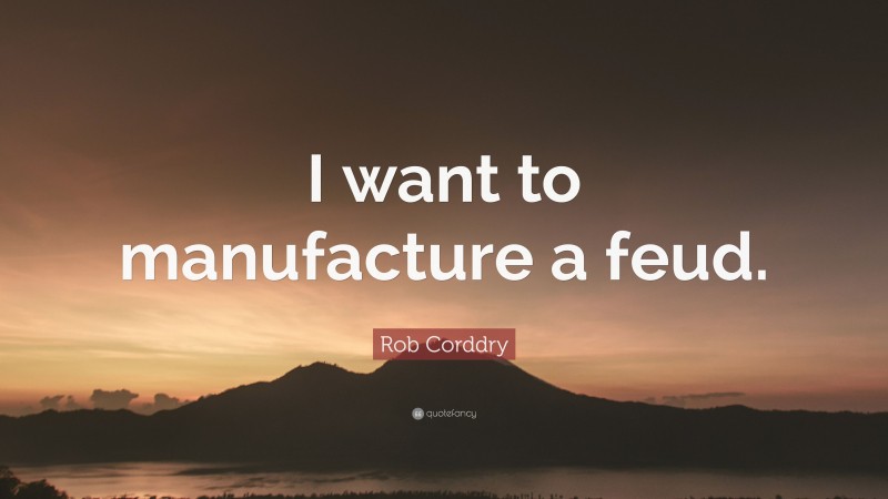 Rob Corddry Quote: “I want to manufacture a feud.”