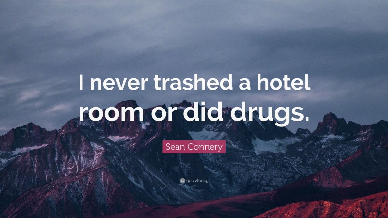 Sean Connery Quote: “I never trashed a hotel room or did drugs.”