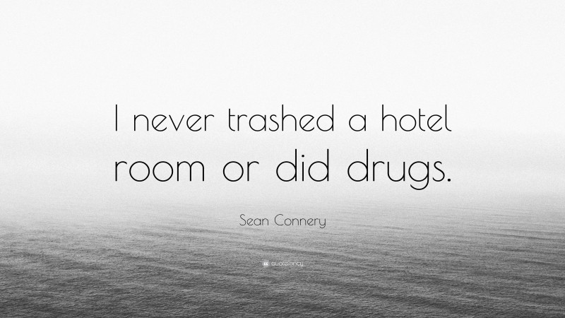 Sean Connery Quote: “I never trashed a hotel room or did drugs.”