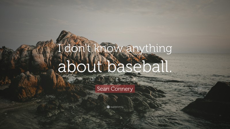 Sean Connery Quote: “I don’t know anything about baseball.”