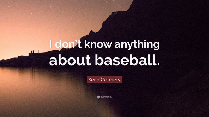 Sean Connery Quote: “I don’t know anything about baseball.”
