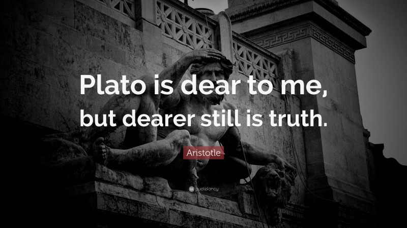 Aristotle Quote: “Plato is dear to me, but dearer still is truth.”