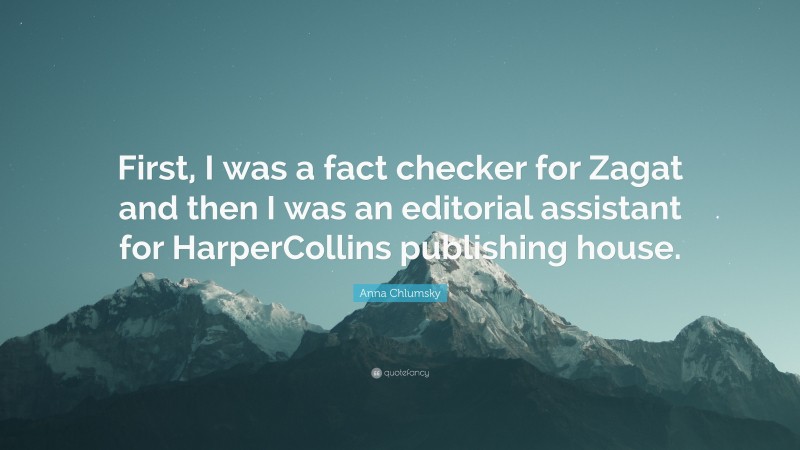 Anna Chlumsky Quote: “First, I was a fact checker for Zagat and then I was an editorial assistant for HarperCollins publishing house.”
