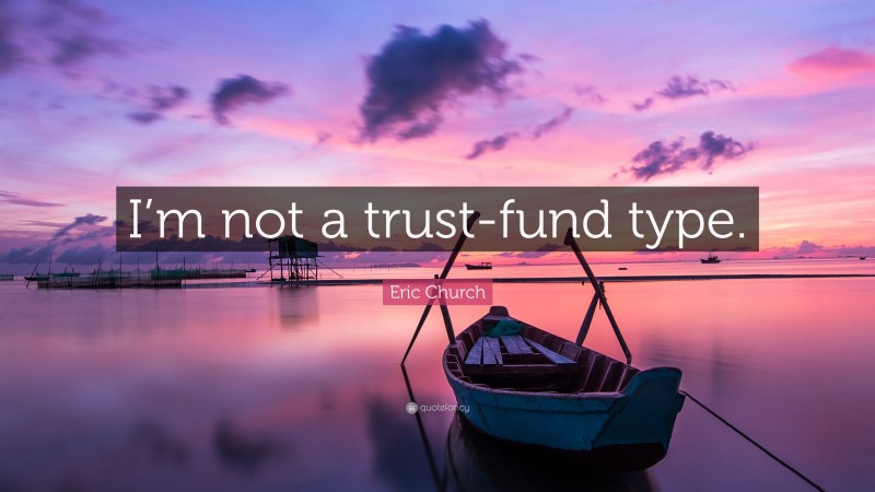 Eric Church Quote: “I’m not a trust-fund type.”