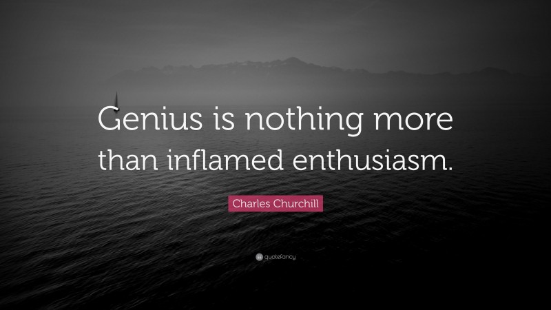 Charles Churchill Quote: “Genius is nothing more than inflamed enthusiasm.”