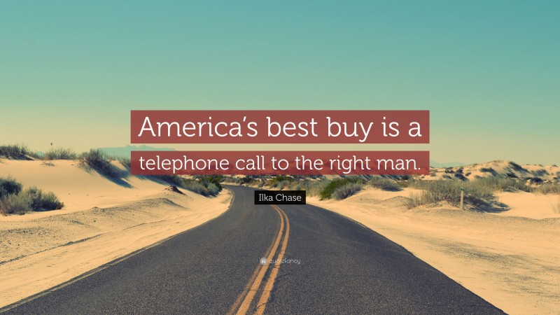 Ilka Chase Quote: “America’s best buy is a telephone call to the right man.”