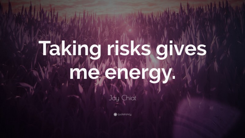 Jay Chiat Quote: “Taking risks gives me energy.”