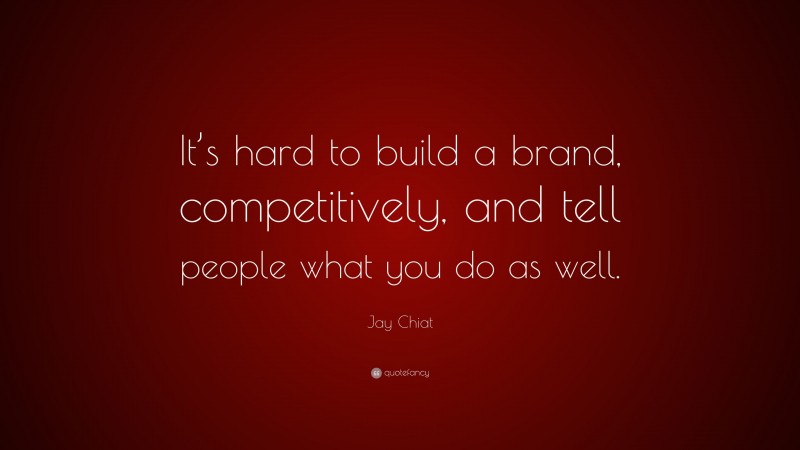 Jay Chiat Quote: “It’s hard to build a brand, competitively, and tell people what you do as well.”