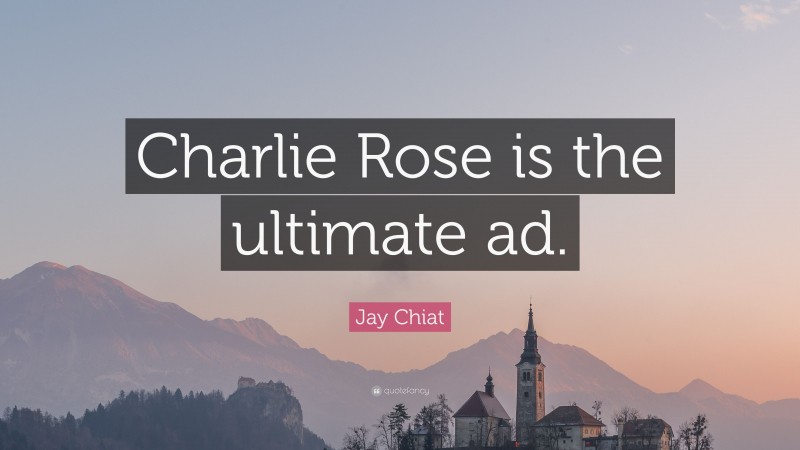 Jay Chiat Quote: “Charlie Rose is the ultimate ad.”