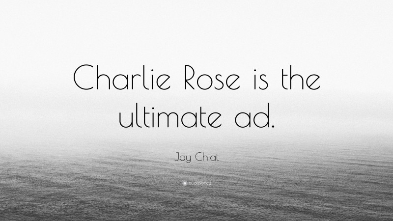 Jay Chiat Quote: “Charlie Rose is the ultimate ad.”