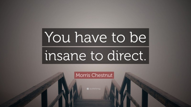 Morris Chestnut Quote: “You have to be insane to direct.”