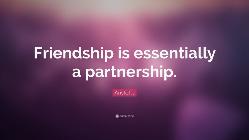 Aristotle Quote: “Friendship is essentially a partnership.”
