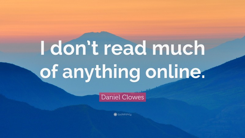 Daniel Clowes Quote: “I don’t read much of anything online.”