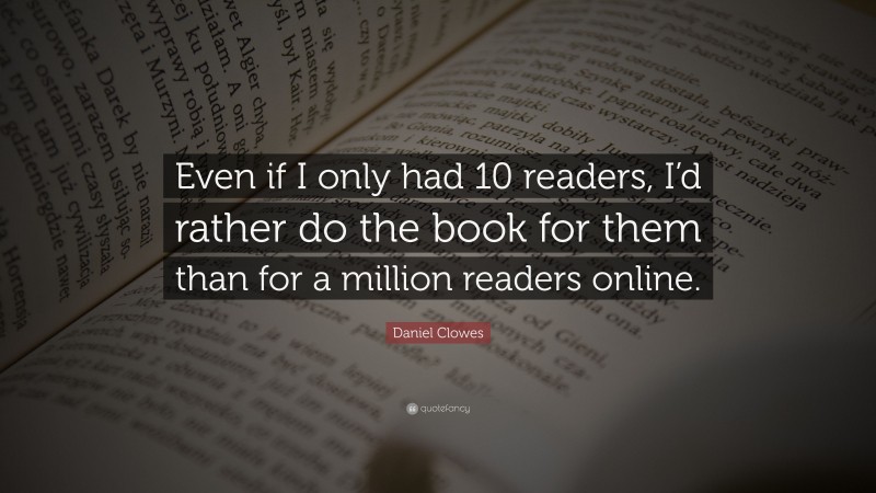 Daniel Clowes Quote: “Even if I only had 10 readers, I’d rather do the book for them than for a million readers online.”