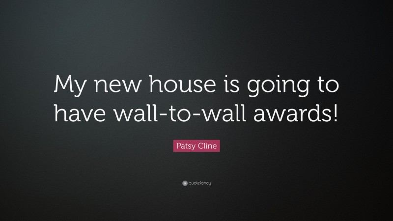 Patsy Cline Quote: “My new house is going to have wall-to-wall awards!”