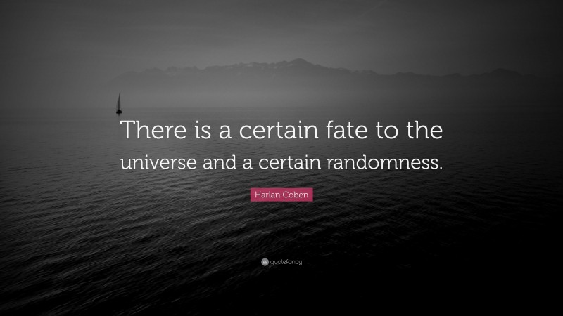Harlan Coben Quote: “There is a certain fate to the universe and a certain randomness.”