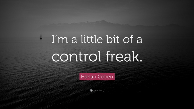 Harlan Coben Quote: “I’m a little bit of a control freak.”