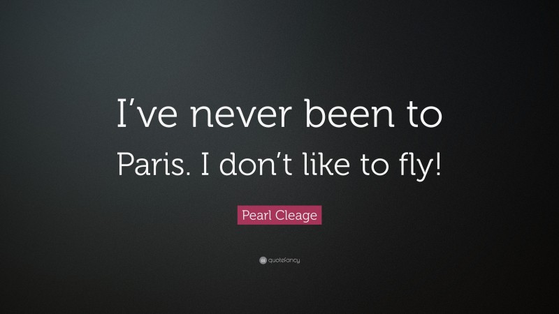 Pearl Cleage Quote: “I’ve never been to Paris. I don’t like to fly!”