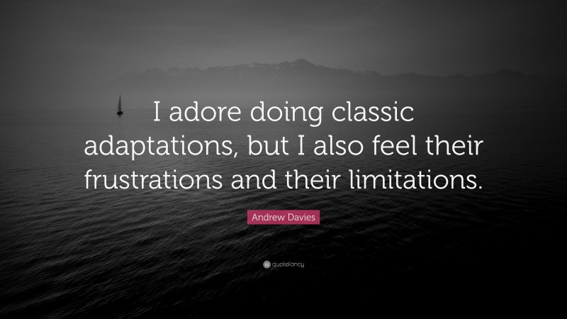 Andrew Davies Quote: “I adore doing classic adaptations, but I also feel their frustrations and their limitations.”