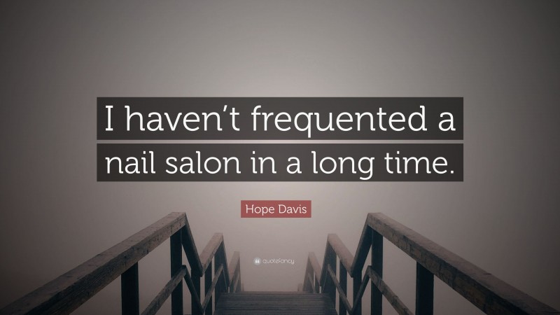 Hope Davis Quote: “I haven’t frequented a nail salon in a long time.”