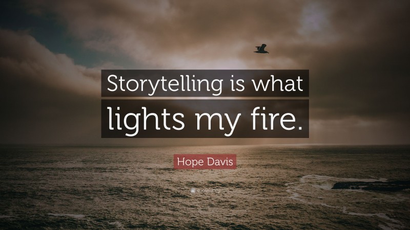 Hope Davis Quote: “Storytelling is what lights my fire.”