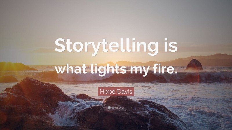 Hope Davis Quote: “Storytelling is what lights my fire.”