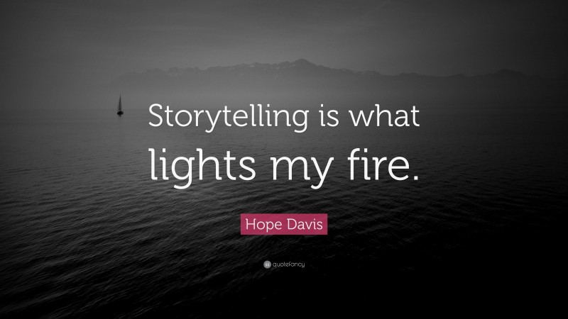 Hope Davis Quote: “Storytelling is what lights my fire.”