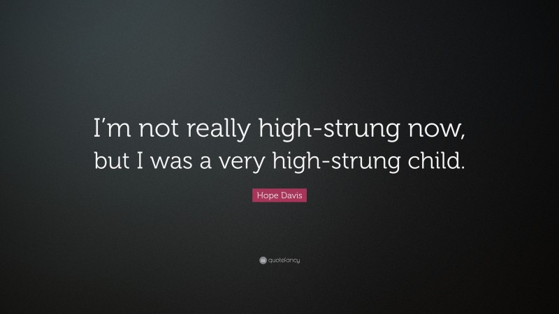 Hope Davis Quote: “I’m not really high-strung now, but I was a very high-strung child.”