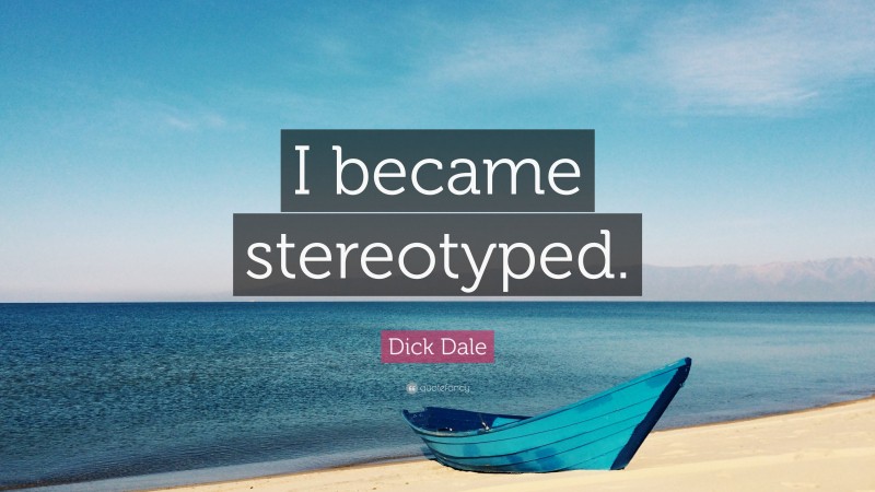 Dick Dale Quote: “I became stereotyped.”