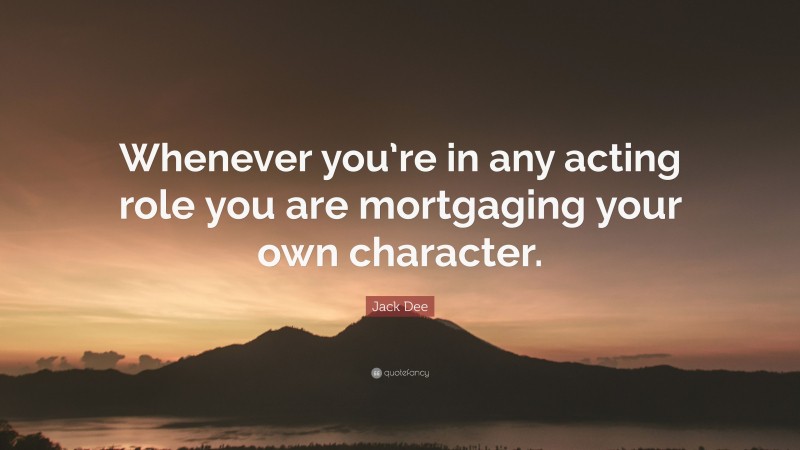 Jack Dee Quote: “Whenever you’re in any acting role you are mortgaging your own character.”