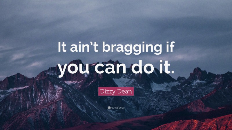 Dizzy Dean Quote: “It ain’t bragging if you can do it.”