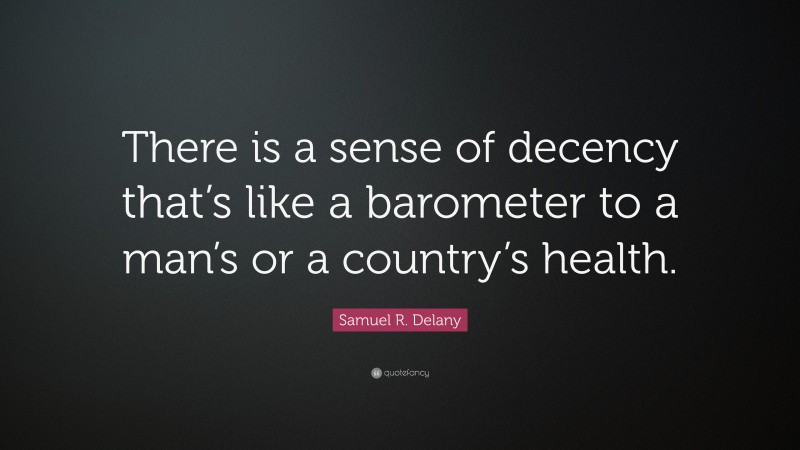 Samuel R. Delany Quote: “There is a sense of decency that’s like a barometer to a man’s or a country’s health.”
