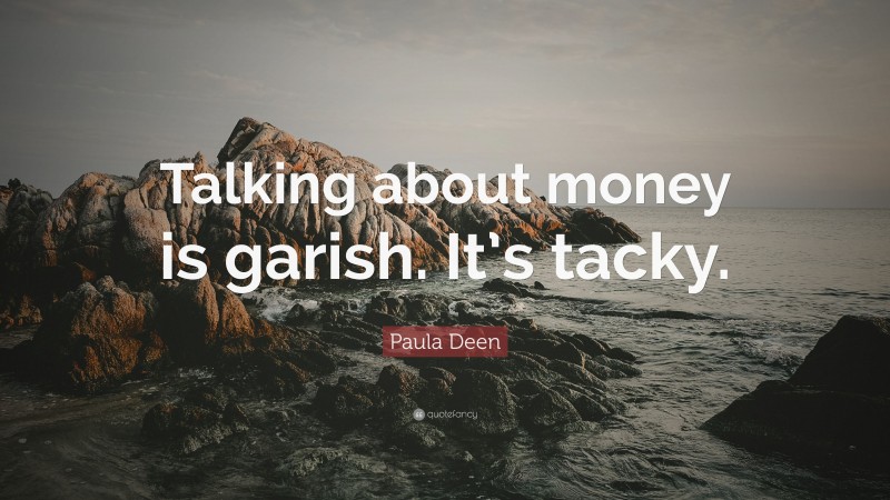 Paula Deen Quote: “Talking about money is garish. It’s tacky.”