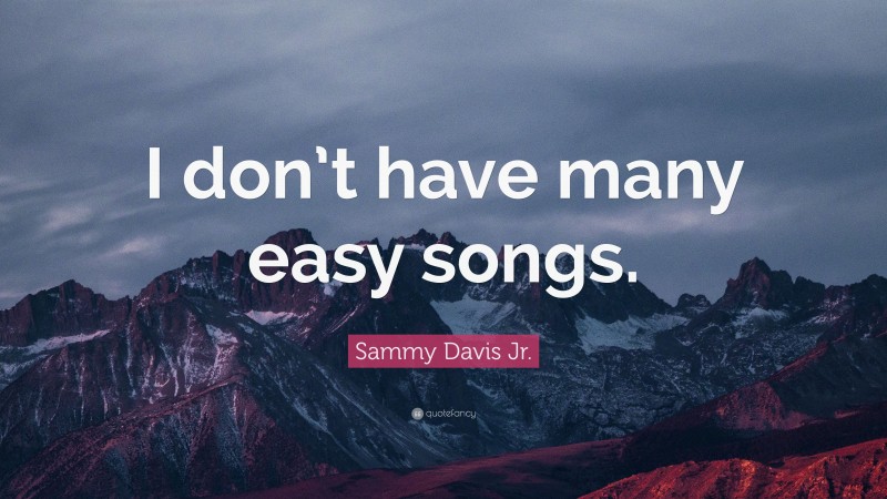 Sammy Davis Jr. Quote: “I don’t have many easy songs.”
