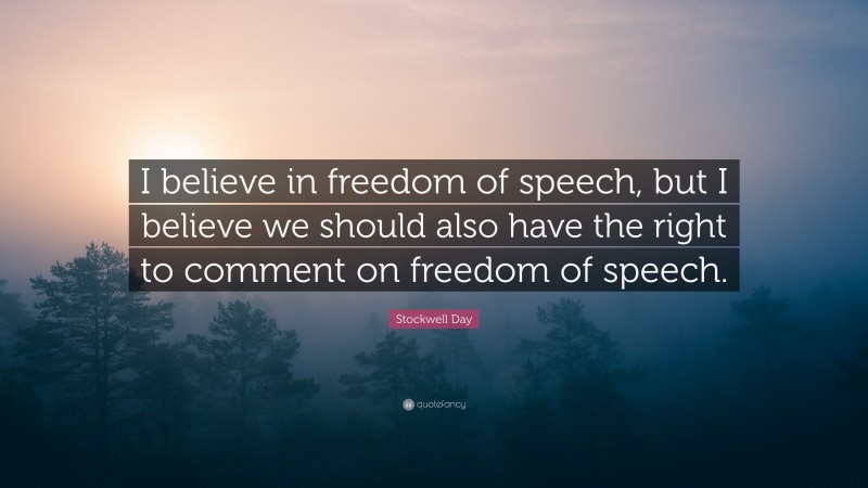 Stockwell Day Quote: “I believe in freedom of speech, but I believe we should also have the right to comment on freedom of speech.”
