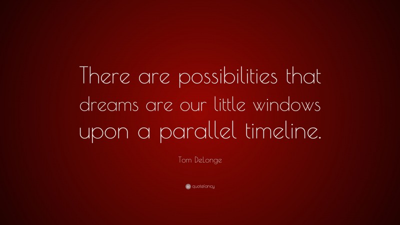Tom DeLonge Quote: “There are possibilities that dreams are our little windows upon a parallel timeline.”