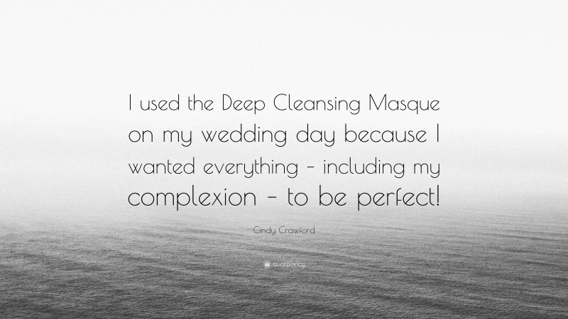 Cindy Crawford Quote: “I used the Deep Cleansing Masque on my wedding day because I wanted everything – including my complexion – to be perfect!”
