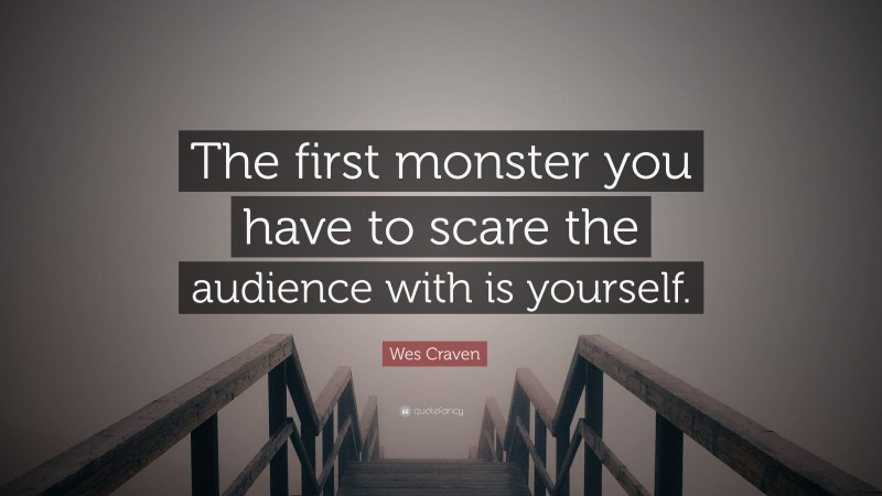 Wes Craven Quote: “The first monster you have to scare the audience with is yourself.”