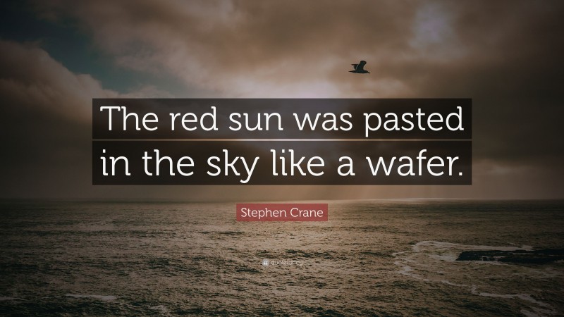 Stephen Crane Quote: “The red sun was pasted in the sky like a wafer.”